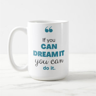 "If You Can Dream it, You Can Do It" inspiration Coffee Mug