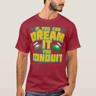 If You Can Dream It You Conduit I Funny T-Shirt