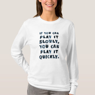 If You Can Play It Slowly You Can Play It Quickly T-Shirt