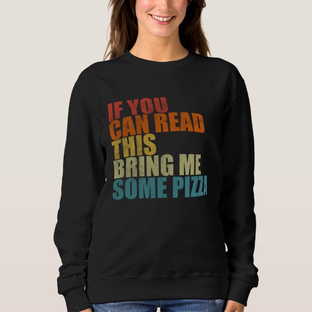 If You Can Read This Bring Me Some Pizza  Pizza Sweatshirt (Front)