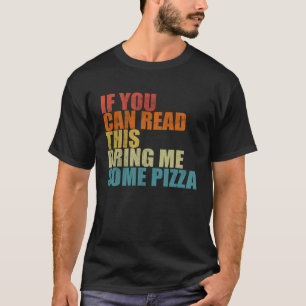 If You Can Read This Bring Me Some Pizza Pizza T-Shirt