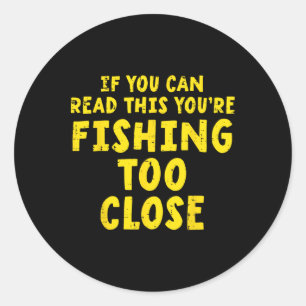 If You Can Read This Fishing Too Close Funny Men W Classic Round Sticker