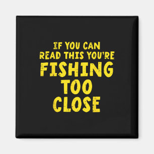 If You Can Read This Fishing Too Close Funny Men W Magnet