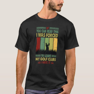 If You Can Read This I Was Forced To Leave My Golf T-Shirt