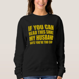 If You Can Read This My Husband Says Your Too Clos Sweatshirt