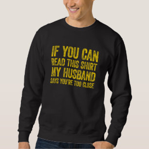If You Can Read This My Husband Says Your Too Clos Sweatshirt