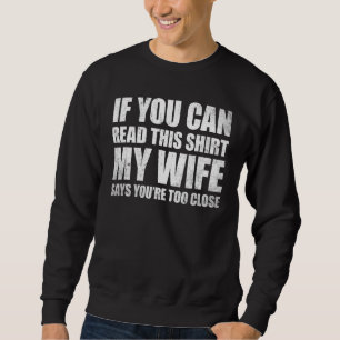If You Can Read This My Wife Says You're Too Close Sweatshirt