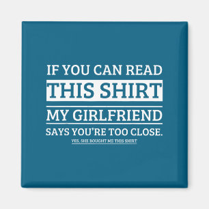 If You Can Read This Shirt My Girlfriend Says Your Magnet