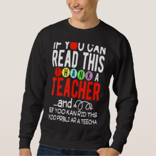 If You Can Read This Thank A Teacher  Teacher Sweatshirt