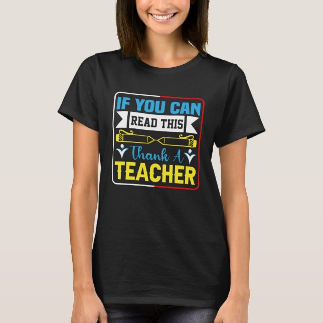 If You Can Read This Thank A Teacher   Teacher T-Shirt (Front)