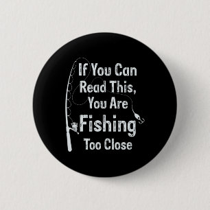 If You Can Read This You Are Fishing Too Close Fis 6 Cm Round Badge