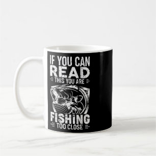 If You Can Read This You Are Fishing Too Close Fis Coffee Mug