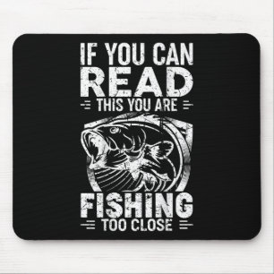 If You Can Read This You Are Fishing Too Close Fis Mouse Pad