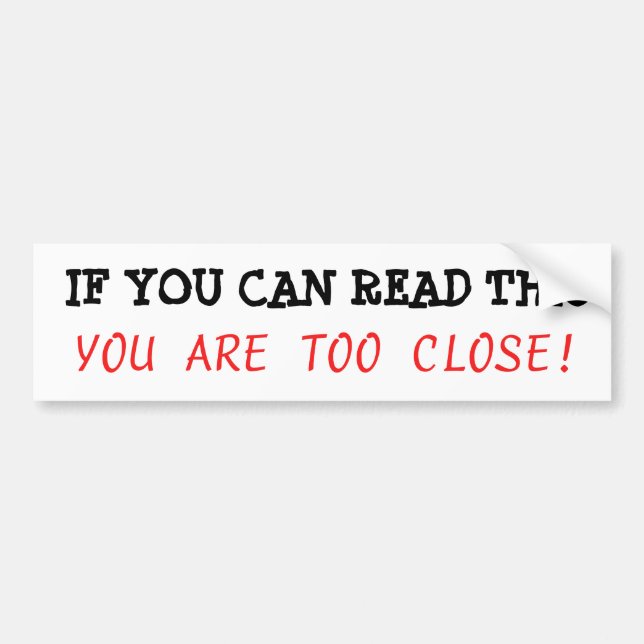 If you can read this, you are too close bumper sticker (Front)