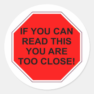 "IF YOU CAN READ THIS YOU ARE TOO CLOSE" CLASSIC ROUND STICKER