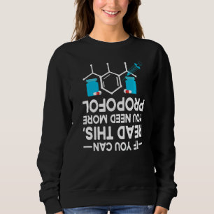 If You Can Read This You Need More Propofol  Crna Sweatshirt