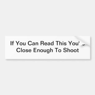 If You Can Read This You're Close Enough To Shoot Bumper Sticker