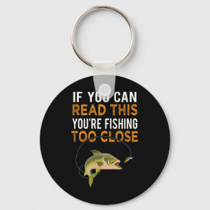 If You Can Read This You're Fishing Too Close Fish Key Ring