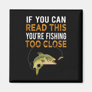 If You Can Read This You're Fishing Too Close Fish Magnet
