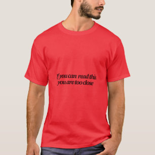 If You Can Read This You're Too Close Funny T-Shirt