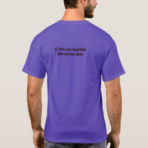 If You Can Read This You're Too Close Funny T-Shirt