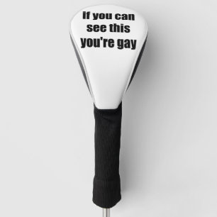 If You Can See This Youre Gay Sarcastic Gays Golf Head Cover
