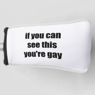 If You Can See This Youre Gay Sarcastic Gays Golf Head Cover