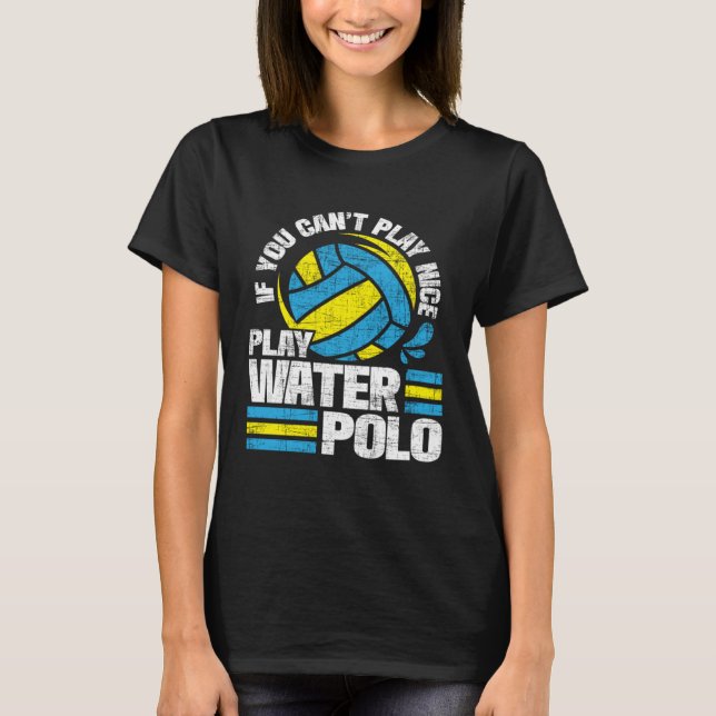 If You Can t Play Nice Play Water Polo  Goalie Bal (Front)
