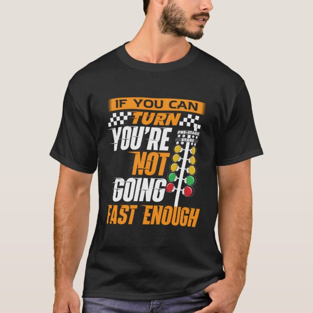 If You Can Turn You'Re Not Going Fast Enough - Dra T-Shirt (Front)