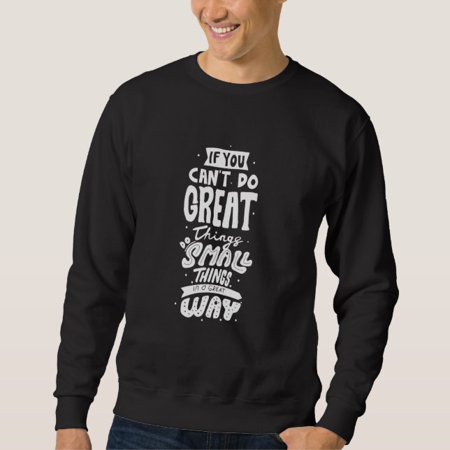 If You Cannot Do Great Things Do Small Things In A Sweatshirt (Front)