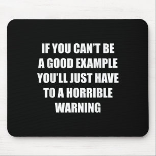 If You Cant Be Good Example Youll Just Have To A H Mouse Pad