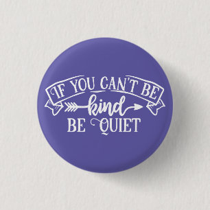 If You Can't Be Kind Be Quiet Button