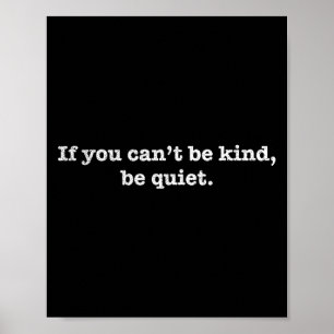 If You Cant Be Kind Be Quiet Motivational Poster
