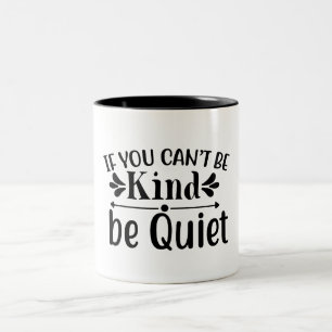 If You Can't Be Kind Be Quiet Two-Tone Coffee Mug