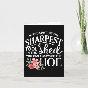 If You Can't Be The Sharpest Tool In The Shed You  Card