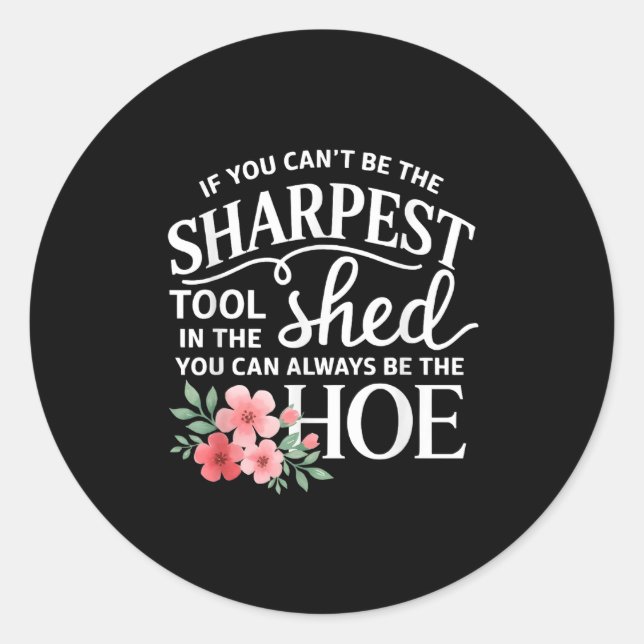 If You Can't Be The Sharpest Tool In The Shed You  Classic Round Sticker (Front)