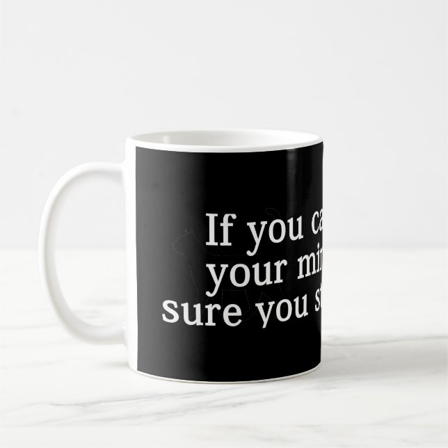 If You Can't Change Your Mind Coffee Mug (Left)