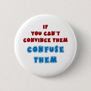 If you can't convince them, confuse them. 6 cm round badge