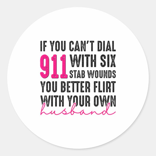 If You Can't Dial 911 With Six Stab Wounds You Bet Classic Round Sticker (Front)