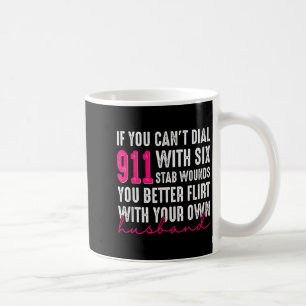 If You Can't Dial 911 With Six Stab Wounds You Bet Coffee Mug