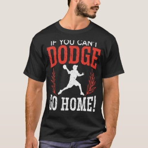 If You Can't Dodge Go Home Dodgeballer Sport Dodge T-Shirt