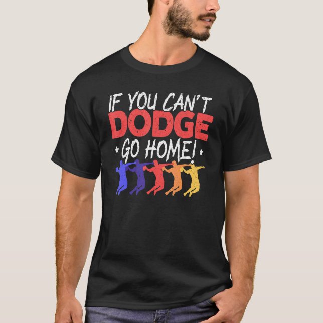If You Can't Dodge Go Home Dodgeballer Sport Dodge T-Shirt (Front)