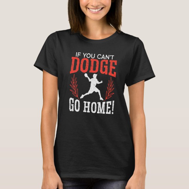 If You Can't Dodge Go Home Dodgeballer Sport Dodge T-Shirt (Front)