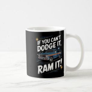 If You Can't Dodge It Ram It Ck Up Truck Coffee Mug