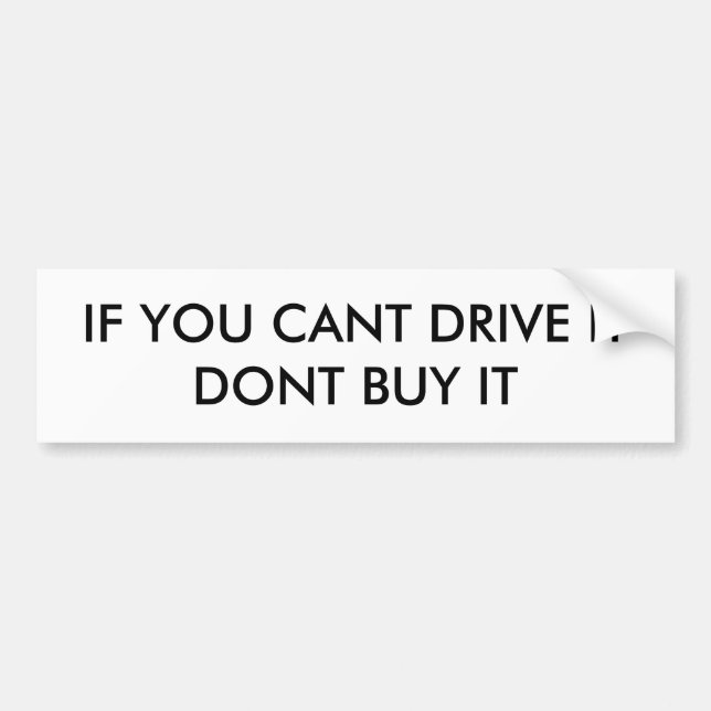 IF YOU CANT DRIVE IT DONT BUY IT BUMPER STICKER (Front)
