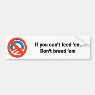 If you can't feed 'em don't breed 'em bumper sticker