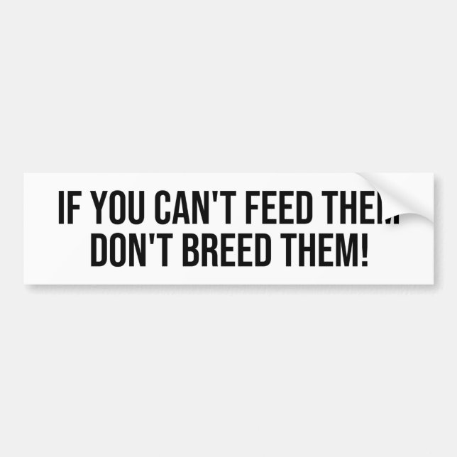 IF YOU CAN'T FEED THEM, DON'T BREED THEM BUMPER STICKER (Front)