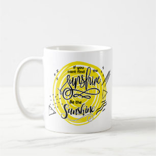 If You Can't Find The Sunshine Be The Sunshine Coffee Mug