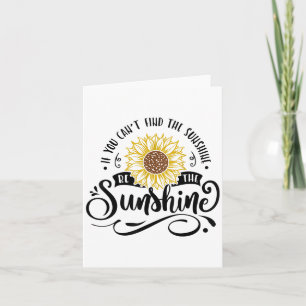 If You Can't Find The Sunshine Be The Sunshine Mot Card