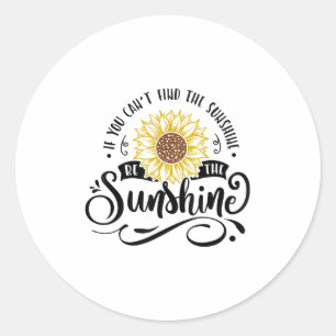 If You Can't Find The Sunshine Be The Sunshine Mot Classic Round Sticker